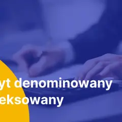 Dłonie nad kalkulatorem i dokumentami. Biały napis: Kredyt denominowany a indeksowany.