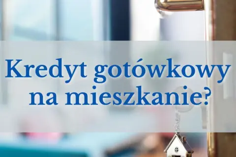 Klucz do własnego mieszkania? Sprawdź, czy kredyt gotówkowy na mieszkanie to rozwiązanie dla Ciebie.