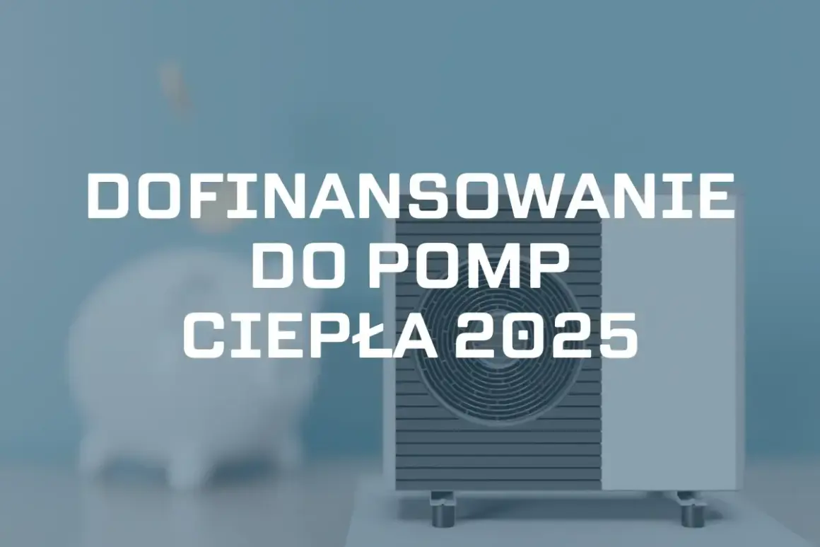 Jakie dofinansowanie do pompy ciepła? Sprawdź, jak zaoszczędzić
