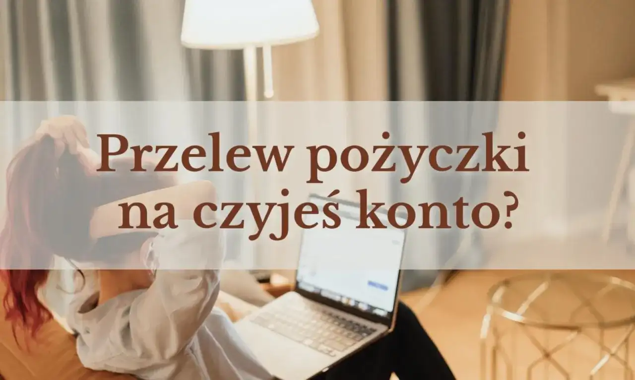 Przelew pożyczki na konto innej osoby? Ryzyko i legalne alternatywy