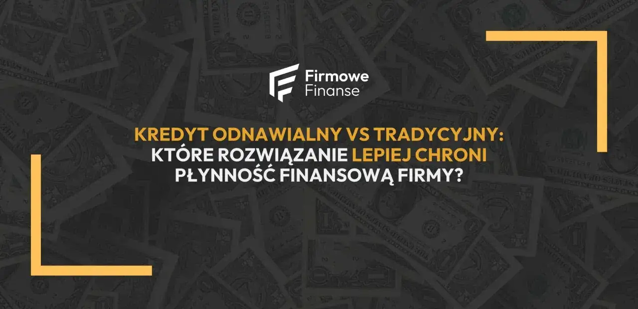 Kredyt odnawialny vs tradycyjny: które rozwiązanie lepiej chroni płynność finansową firmy? Logo Firmowe Finanse na tle banknotów.