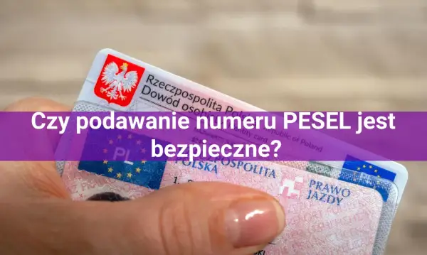 Dłoń trzyma polski dowód osobisty i prawo jazdy. Tekst na zdjęciu pyta: "Czy podawanie numeru PESEL jest bezpieczne?". Zastanawiasz się, co można zrobić z czyimś peselem?